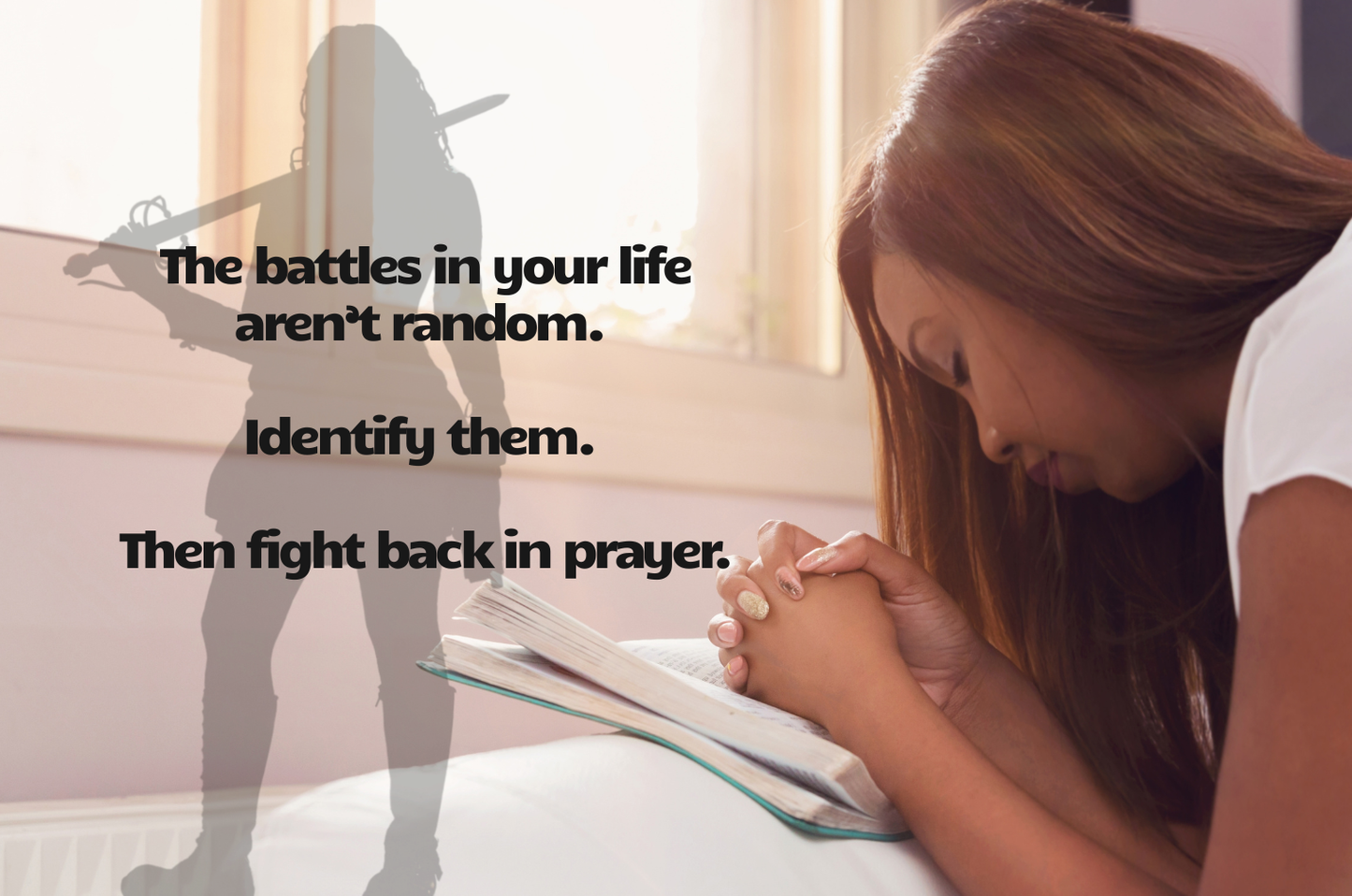 Woman praying with a shadowed silhouetted woman holding a sword next to her. Text overlay says: The battles in your life aren't random. identify them. then fight back in prayer. 